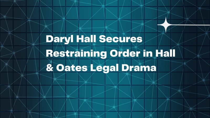 Daryl Hall Secures Restraining Order in Hall & Oates Legal Drama