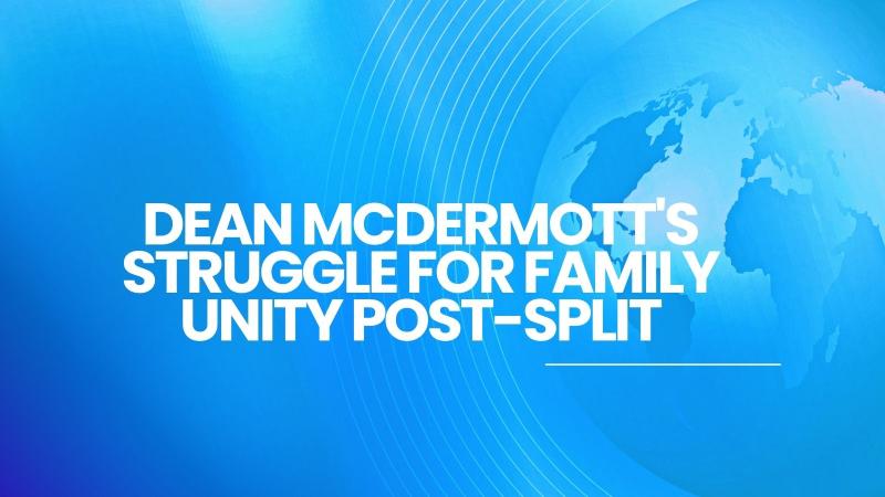 Dean McDermott's Struggle for Family Unity Post-Split