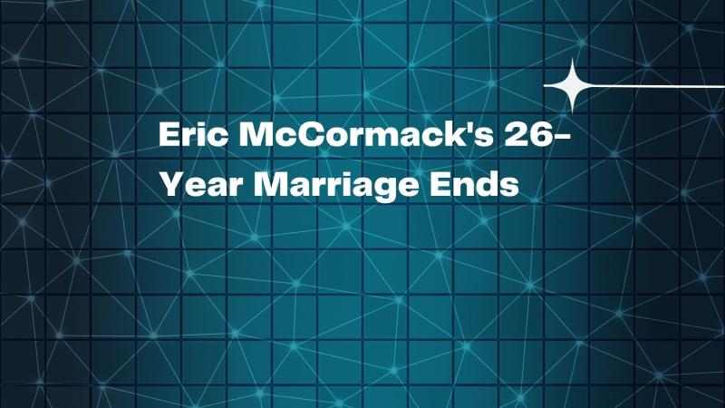 Eric McCormack's 26-Year Marriage Ends