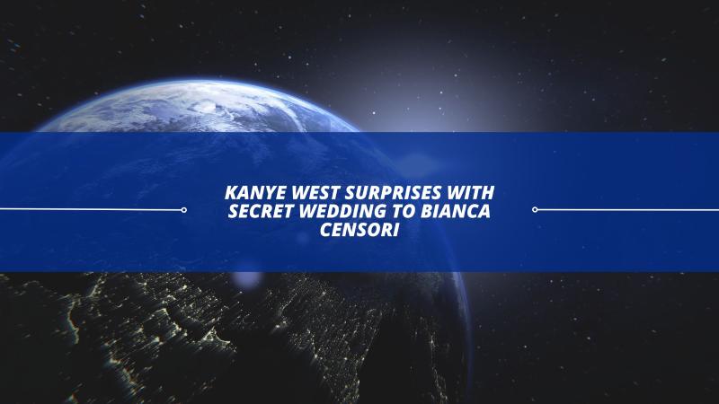 Kanye West Surprises with Secret Wedding to Bianca Censori