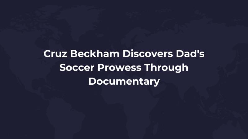 Cruz Beckham Discovers Dad's Soccer Prowess Through Documentary