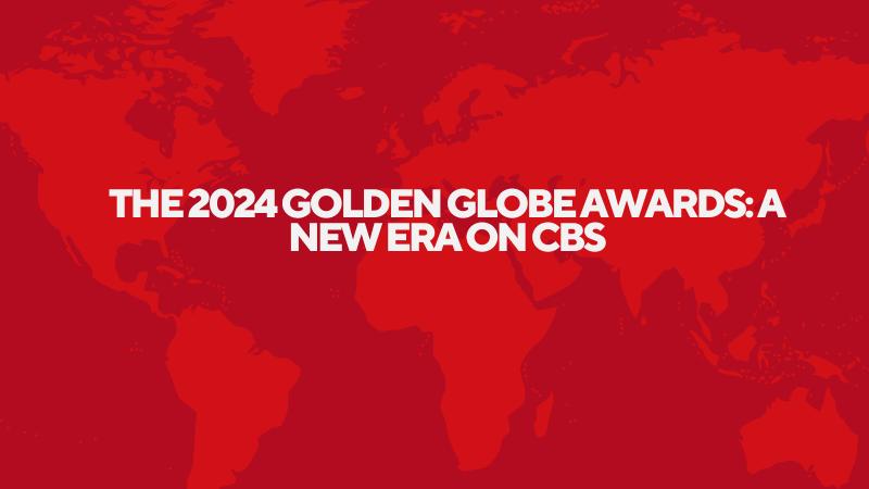 The 2024 Golden Globe Awards: A New Era on CBS