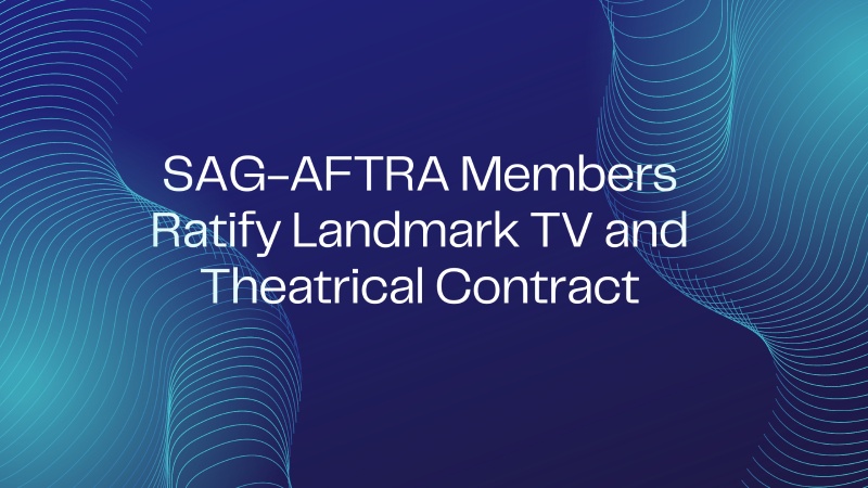 SAG-AFTRA Members Ratify Landmark TV and Theatrical Contract