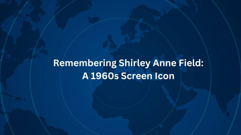 Remembering Shirley Anne Field: A 1960s Screen Icon