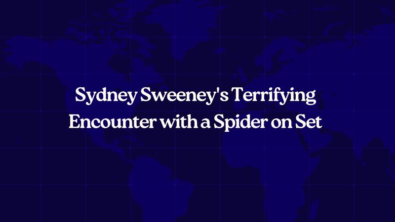 Sydney Sweeney's Terrifying Encounter with a Spider on Set