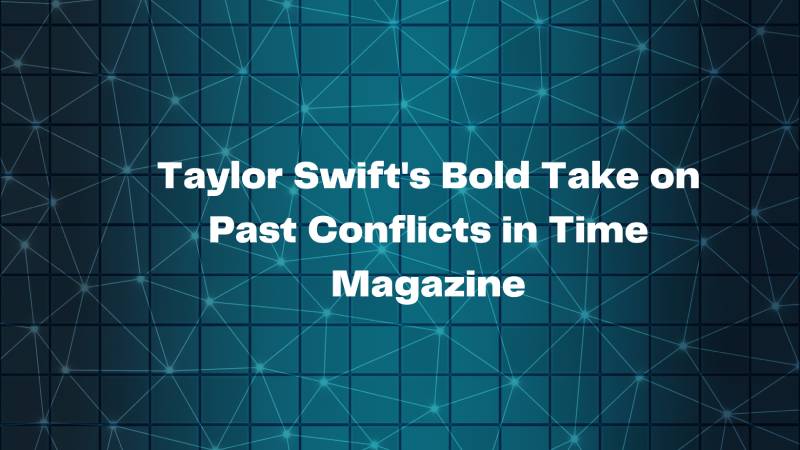 Taylor Swift's Bold Take on Past Conflicts in Time Magazine