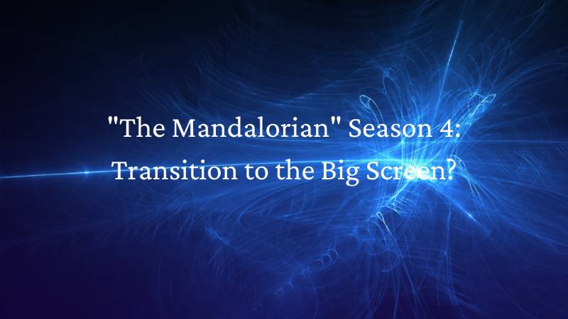 "The Mandalorian" Season 4: Transition to the Big Screen?