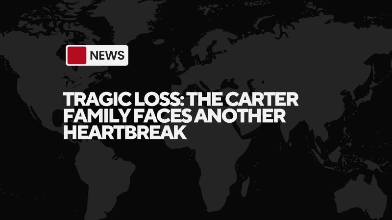 Tragic Loss: The Carter Family Faces Another Heartbreak