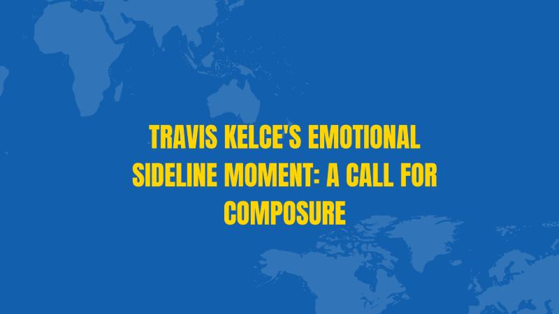 Travis Kelce's Emotional Sideline Moment: A Call for Composure