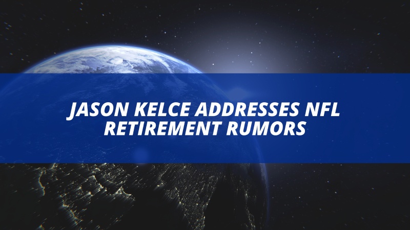 Jason Kelce Addresses NFL Retirement Rumors