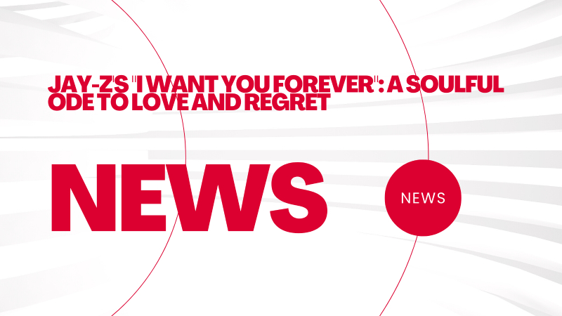 Jay-Z's "I Want You Forever": A Soulful Ode to Love and Regret