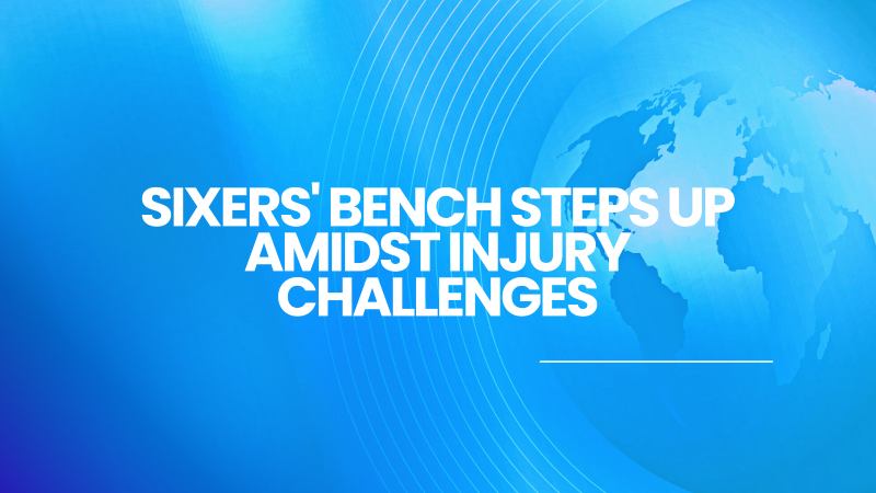 Sixers' Bench Steps Up Amidst Injury Challenges