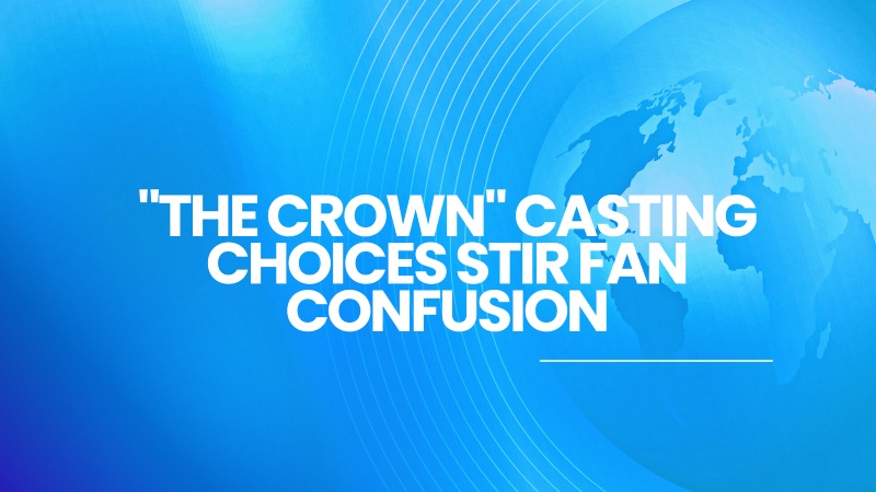 "The Crown" Casting Choices Stir Fan Confusion