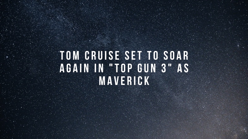 Tom Cruise Set to Soar Again in "Top Gun 3" as Maverick