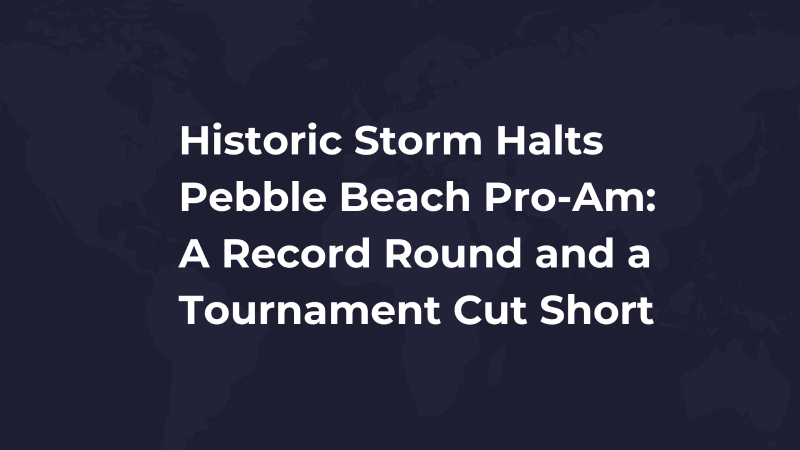 Historic Storm Halts Pebble Beach Pro-Am: A Record Round and a Tournament Cut Short