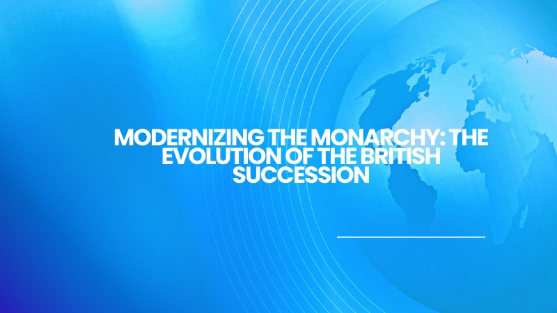 Modernizing the Monarchy: The Evolution of the British Succession