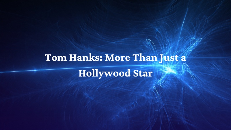 Tom Hanks: More Than Just a Hollywood Star