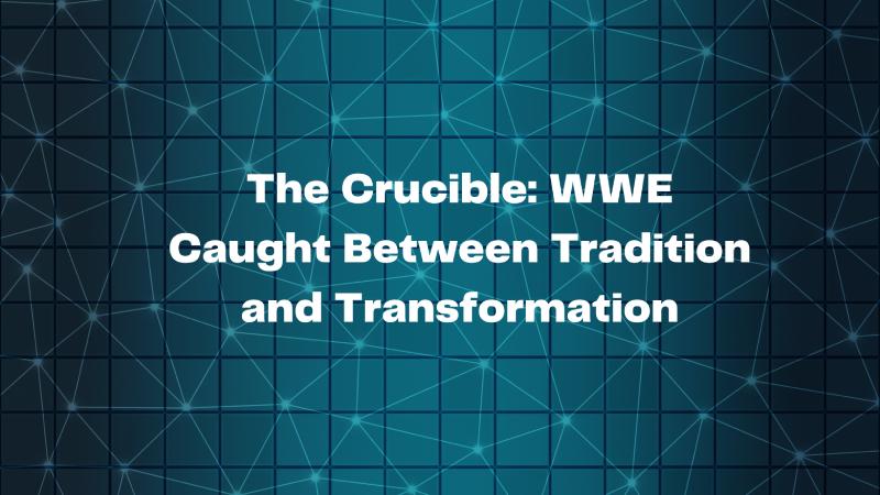 The Crucible: WWE Caught Between Tradition and Transformation