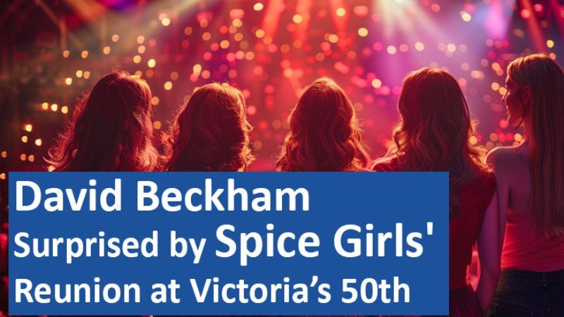 David Beckham Surprised by Spice Girls' Reunion at Victoria’s 50th