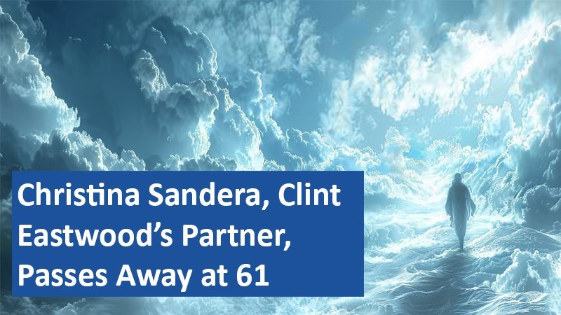 Christina Sandera, Clint Eastwood’s Partner, Passes Away at 61