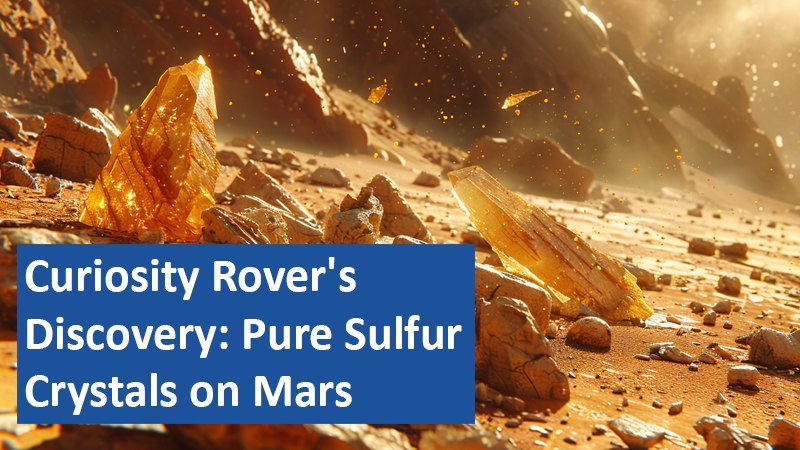 Curiosity Rover's Discovery: Pure Sulfur Crystals on Mars