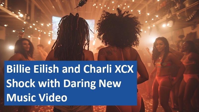 Billie Eilish and Charli XCX Shock with Daring New Music Video