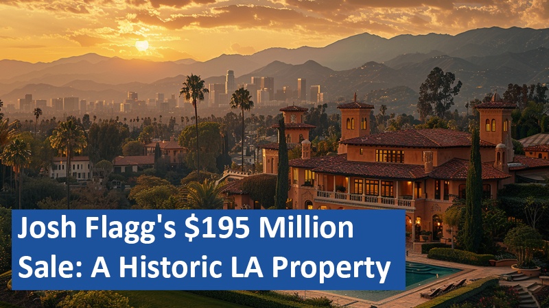 Josh Flagg's $195 Million Sale: A Historic LA Property