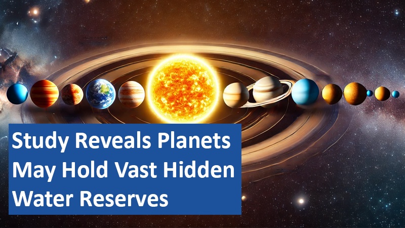 Study Reveals Planets May Hold Vast Hidden Water Reserves