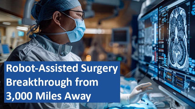 Robot-Assisted Surgery Breakthrough from 3,000 Miles Away