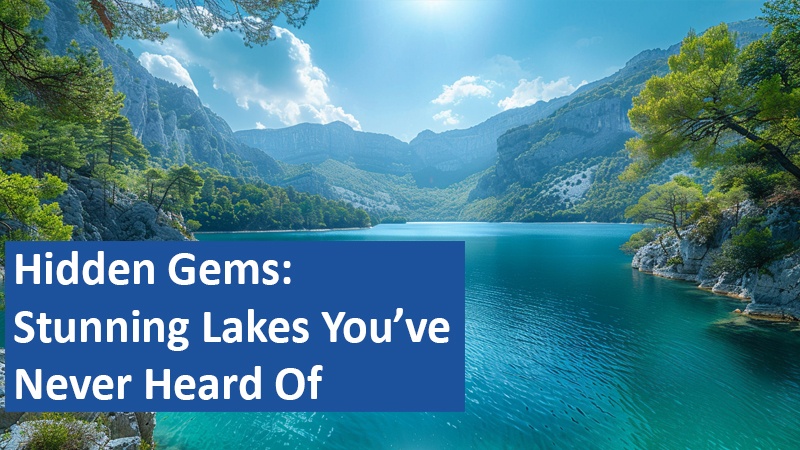 Hidden Gems: Stunning Lakes You’ve Never Heard Of