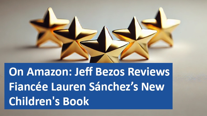 On Amazon: Jeff Bezos Reviews Fiancée Lauren Sánchez’s New Children's Book