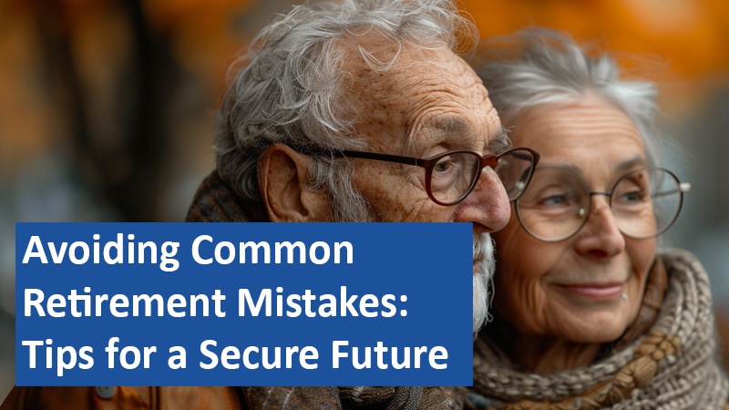 Avoiding Common Retirement Mistakes: Tips for a Secure Future