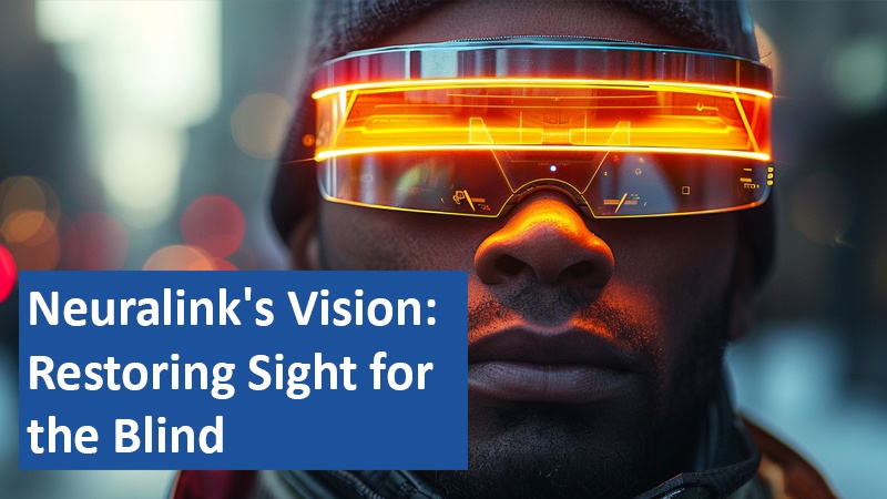 Neuralink's Vision: Restoring Sight for the Blind