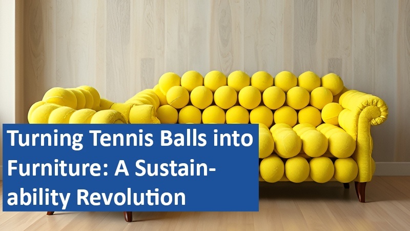 Turning Tennis Balls into Furniture: A Sustainability Revolution