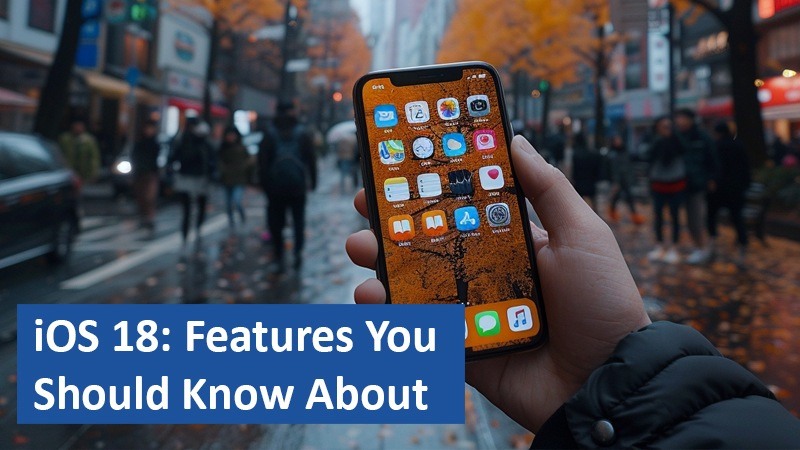 iOS 18: Features You Should Know About