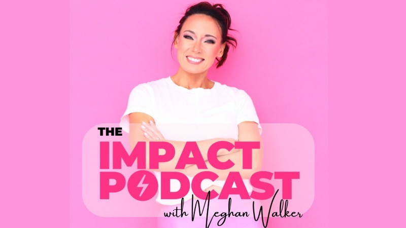 Podcasts to be Listening to-Impact with Meghan Walker