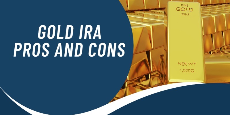 Gold IRA Pros and Cons: Things To Know Before Investing