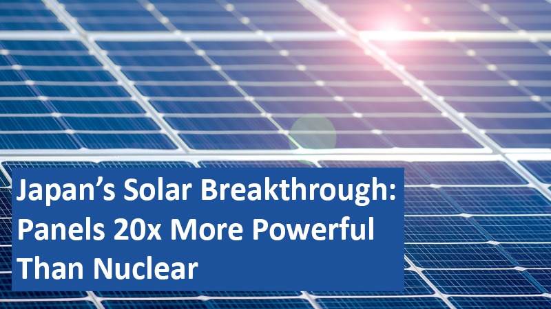 Japan’s Solar Breakthrough: Panels 20x More Powerful Than Nuclear