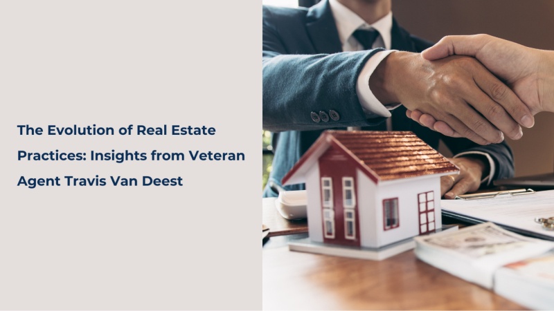 The Evolution of Real Estate Practices: Insights from Veteran Agent Travis Van Deest