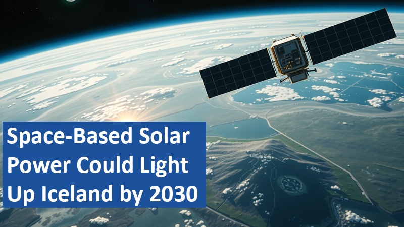 Space-Based Solar Power Could Light Up Iceland by 2030