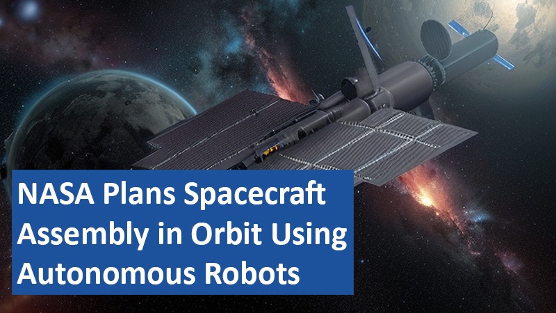 NASA Plans Spacecraft Assembly in Orbit Using Autonomous Robots